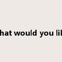 what would you like是什么意思