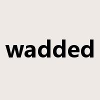 wadded是什么意思