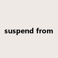 suspend from是什么意思