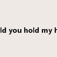 would you hold my hand是什么意思