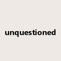 unquestioned是什么意思