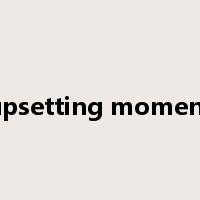upsetting moment是什么意思
