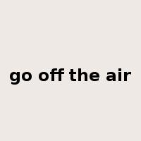 go off the air是什么意思