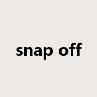 snap off是什么意思