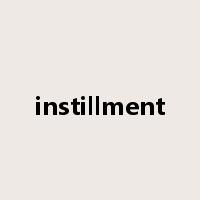 instillment是什么意思