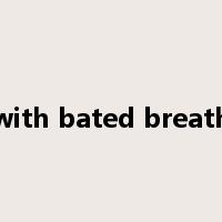 with bated breath是什么意思