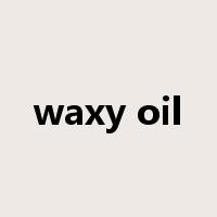 waxy oil是什么意思