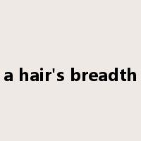a hair's breadth是什么意思