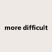 more difficult是什么意思