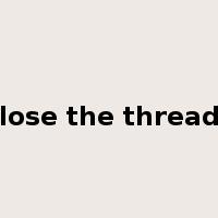 lose the thread是什么意思