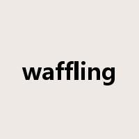 waffling是什么意思