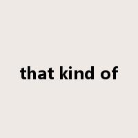 that kind of是什么意思