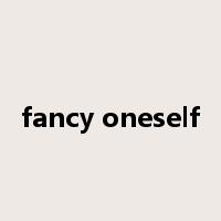 fancy oneself是什么意思
