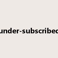 under-subscribed是什么意思