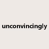 unconvincingly是什么意思