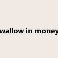 wallow in money是什么意思