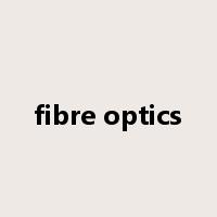 fibre optics是什么意思