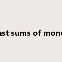 vast sums of money是什么意思