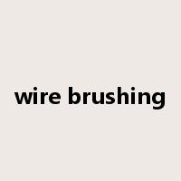 wire brushing是什么意思