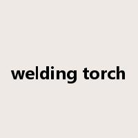 welding torch是什么意思