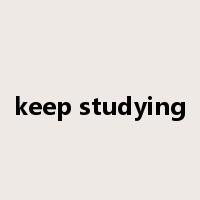 keep studying是什么意思