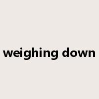 weighing down是什么意思