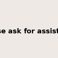 Please ask for assistance是什么意思