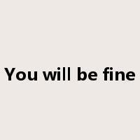 You will be fine是什么意思