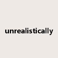 unrealistically是什么意思