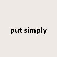 put simply是什么意思