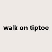 walk on tiptoe是什么意思