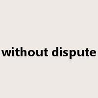 without dispute是什么意思