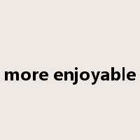 more enjoyable是什么意思
