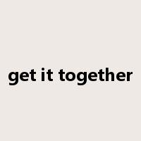 get it together是什么意思