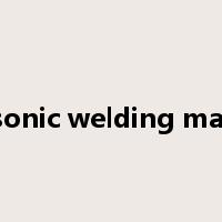 ultrasonic welding machine是什么意思