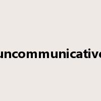 uncommunicative是什么意思