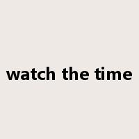 watch the time是什么意思