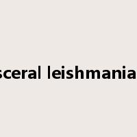 visceral leishmaniasis是什么意思