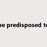 be predisposed to是什么意思