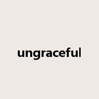 ungraceful是什么意思