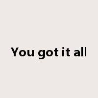 You got it all是什么意思