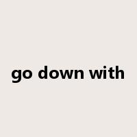 go down with是什么意思