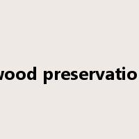 wood preservation是什么意思