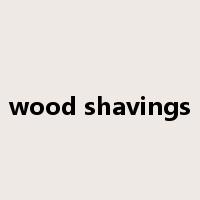 wood shavings是什么意思