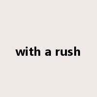 with a rush是什么意思