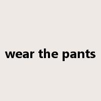 wear the pants是什么意思