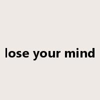 lose your mind是什么意思