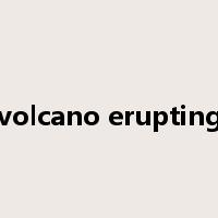 volcano erupting是什么意思