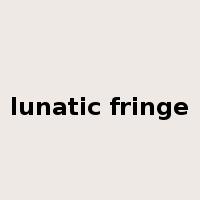 lunatic fringe是什么意思