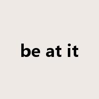 be at it是什么意思